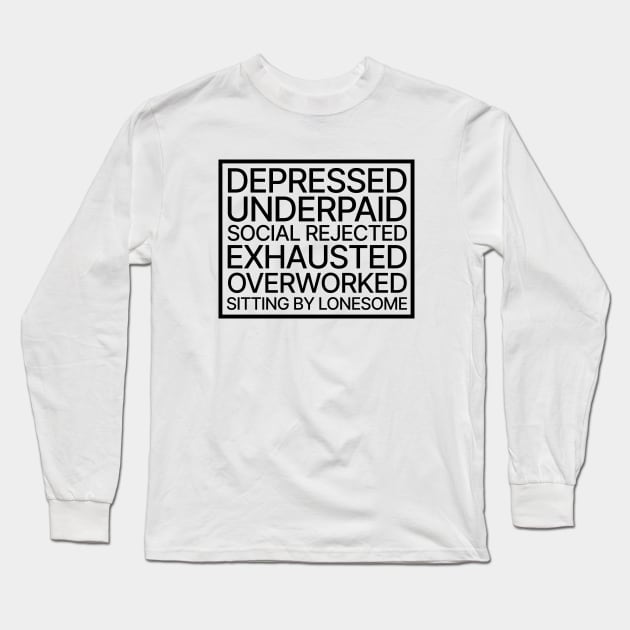 Depressed, Underpaid, Social Rejeted, Exhausted, Overworked, Sitting by Lonesome Long Sleeve T-Shirt by Sandekala